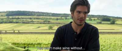 - You can't make wine without...
- I know. - Back to Burgundy