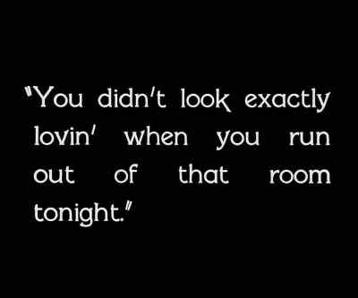 You didn't look exactly lovin'
when you ran... - City Girl