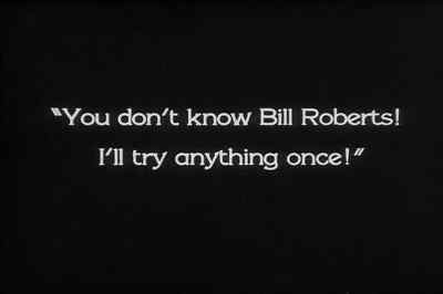 "You don't know Bill Roberts!
I'll try anything once!" - The Docks of New York