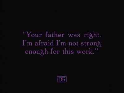 You father was right.
I'm afraid I'm not strong
enough for this work. - Way Down East