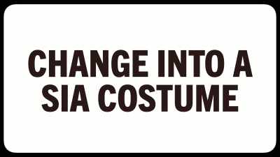 - You have to change into a Sia costume. - Game Changer