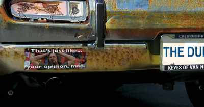 You know, that's just like
your opinion, man. - Time Warp Vol. 1: Midnight Madness