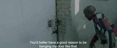 You'd better have a good reason to be
banging my door like that. - Gereza