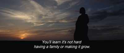 You'll learn it's not hard having a
family or making it grow. - Birds of Passage