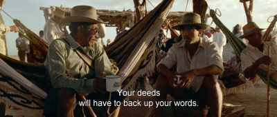 Your deeds
will have to back up your words. - Birds of Passage