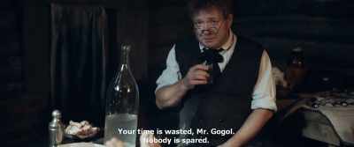 Your time is wasted, Mr. Gogol.
Nobody is spared. - Gogol. Viy