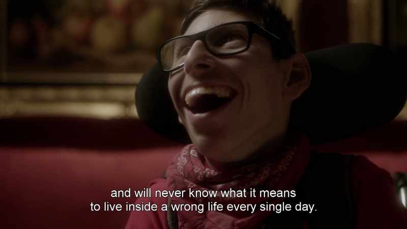 And will never know what it means to live inside a wrong life every single day