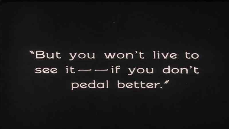 But you won' t live to see it... if you don' t pedal better