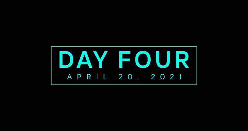 DAY FOUR APRIL 20, 2021