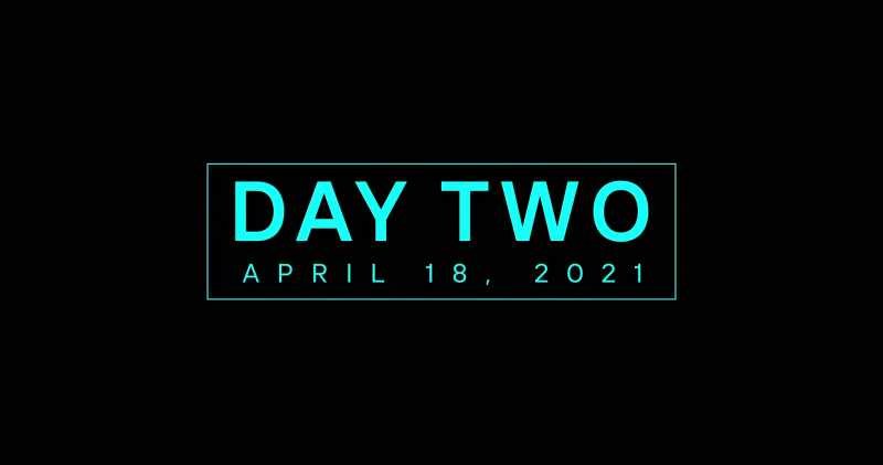 DAY TWO APRIL 18, 2021