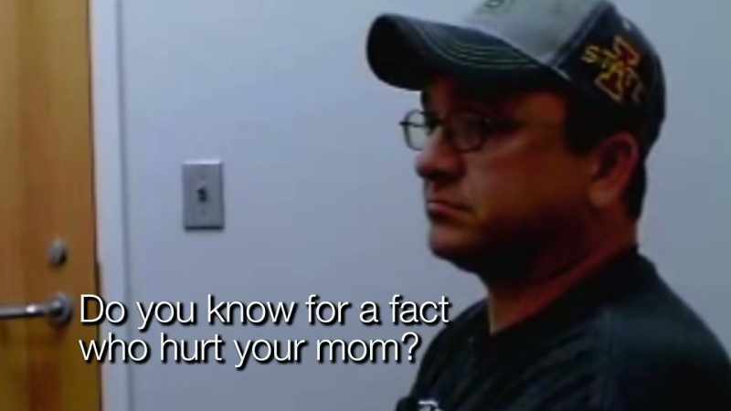 Do you know for a fact who hurt your mom?