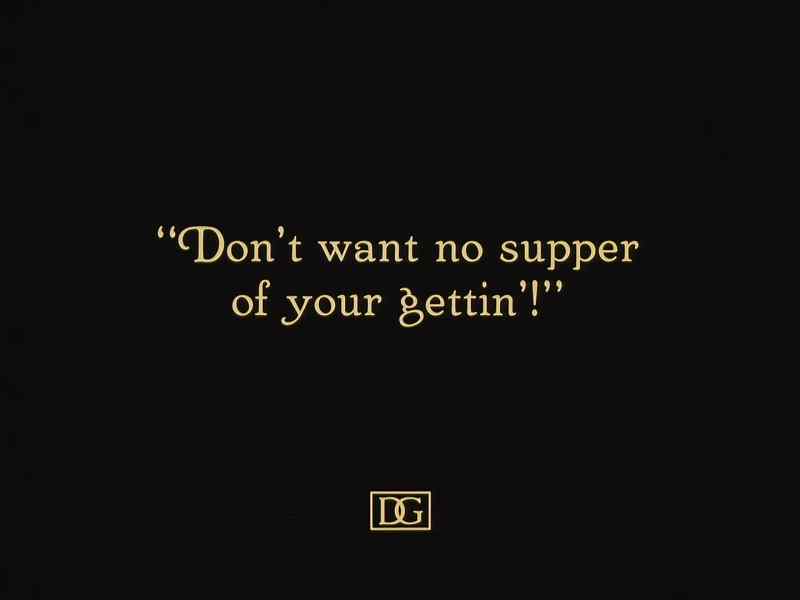 Don't want no supper of your getting!