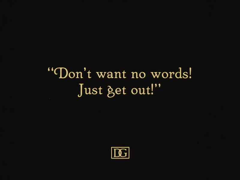 Don't want no words! Just get out!