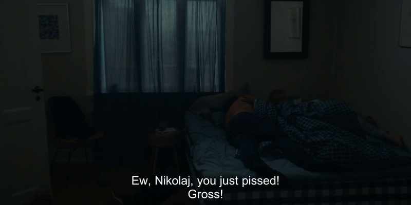 Ew, Nikolaj, you just pissed! Gross!
