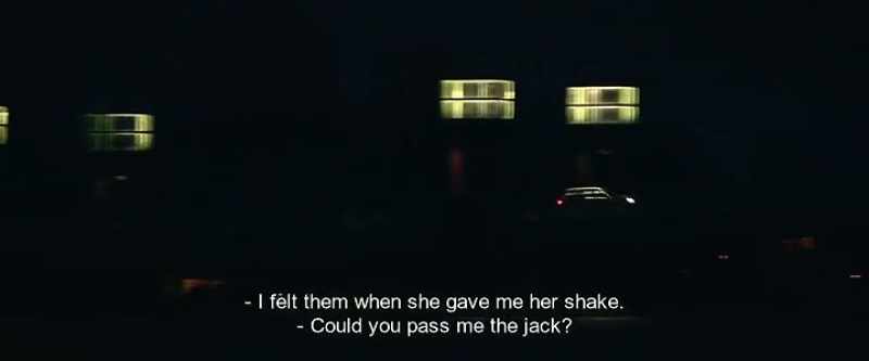 I felt them when she gave me her shake. - Could you pass me the jack?