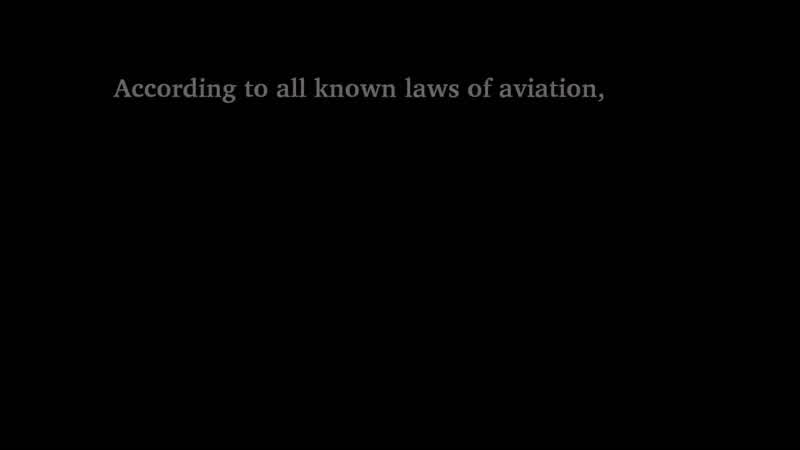 According to all known laws of aviation, there is no way a bee should be able to fly