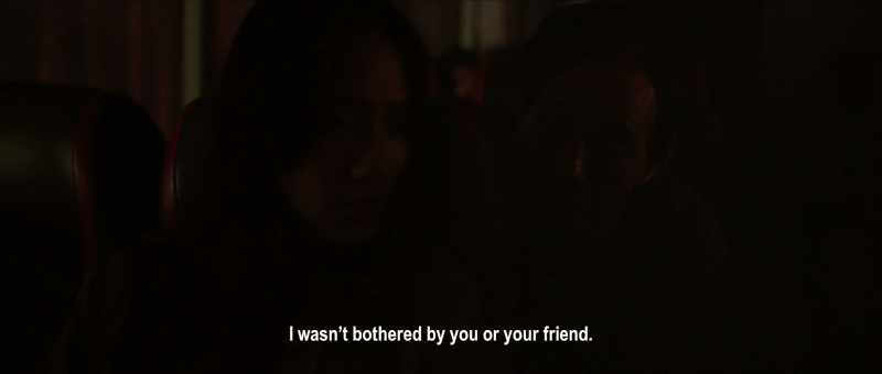 I wasn't bothered by you nor your friend