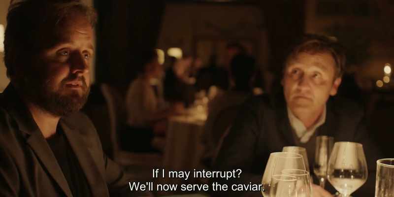 If I may interrupt? We'll now serve the caviar