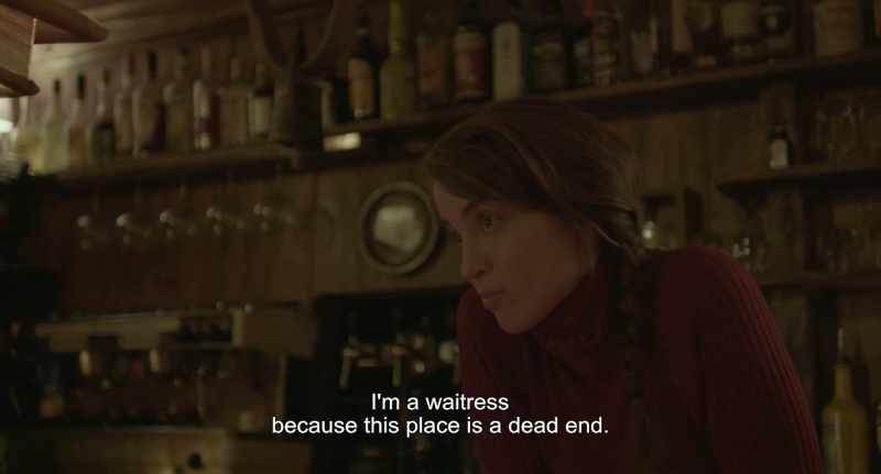 I'm a waitress now because I've got nothing else to do in this town