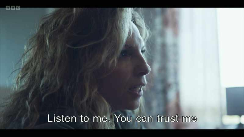 Listen to me. You can trust me