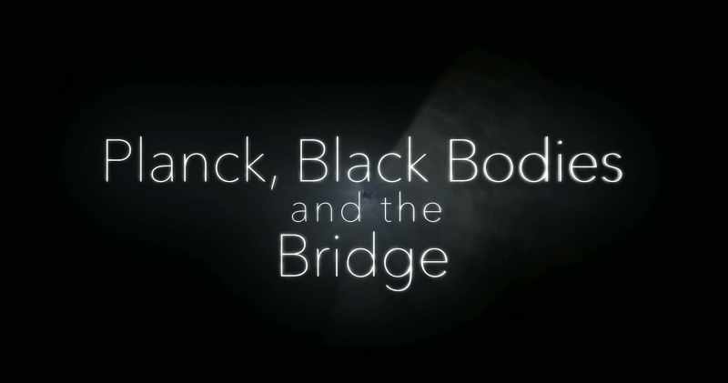 Planck, Black Bodies and the Bridge