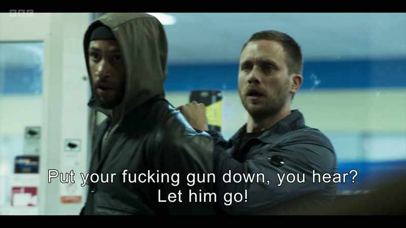Put your fucking gun down, you hear? Let him go!