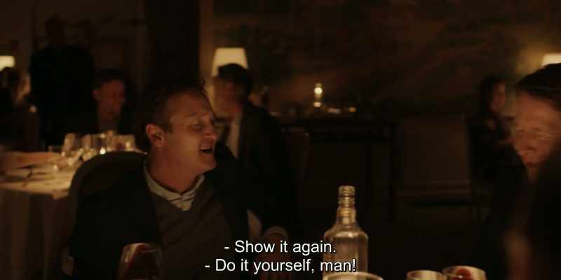 Show it again. - Do it yourself, man!
