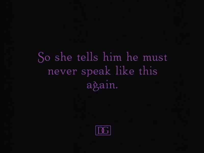 So she tells him he must never speak like this again