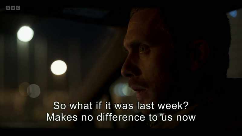 So what if it was last week? Makes no difference to us now