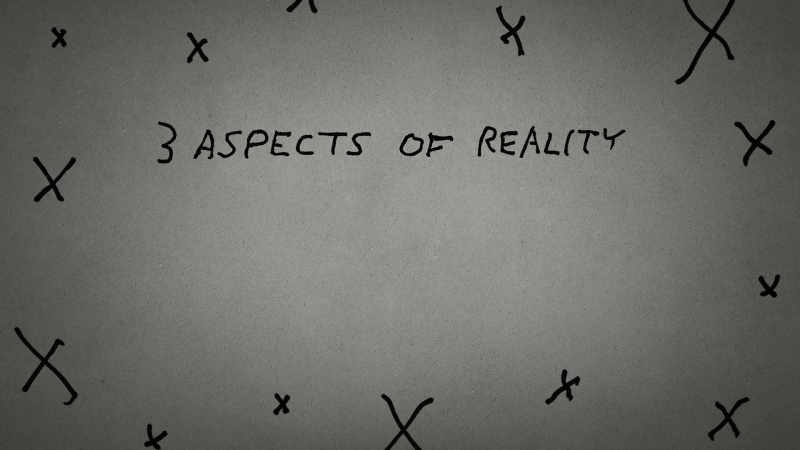 That's why you have three aspects of reality that nobody gets to avoid