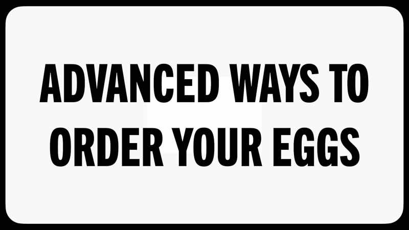 The category is, advanced ways to order your eggs