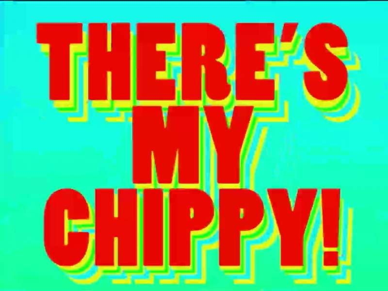 THERE'S MY CHIPPY