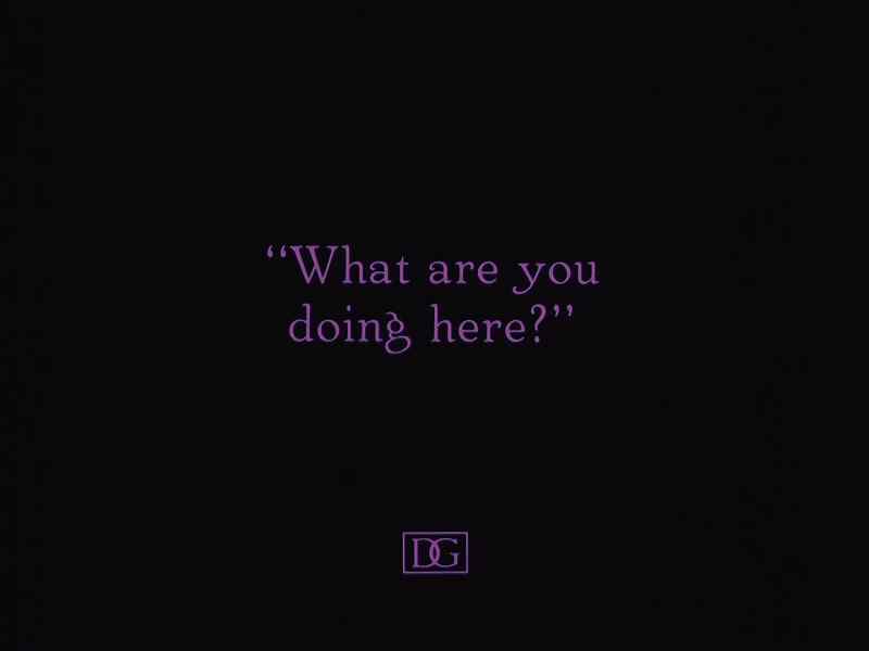 What are you doing here?