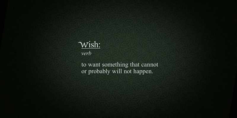 Wish: To want something that cannot or probably will not happen