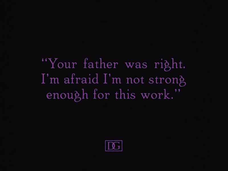 You father was right. I'm afraid I'm not strong enough for this work