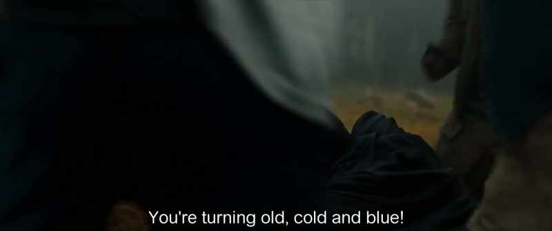 You're turning old, cold and blue!